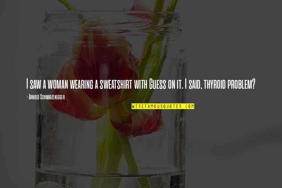 Safety Toolbox Quotes By Arnold Schwarzenegger: I saw a woman wearing a sweatshirt with Safety Toolbox Quotes By Arnold Schwarzenegger: I saw a woman wearing a sweatshirt with