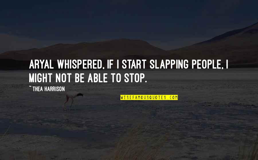 Safety Topics Quotes By Thea Harrison: Aryal whispered, If I start slapping people, I