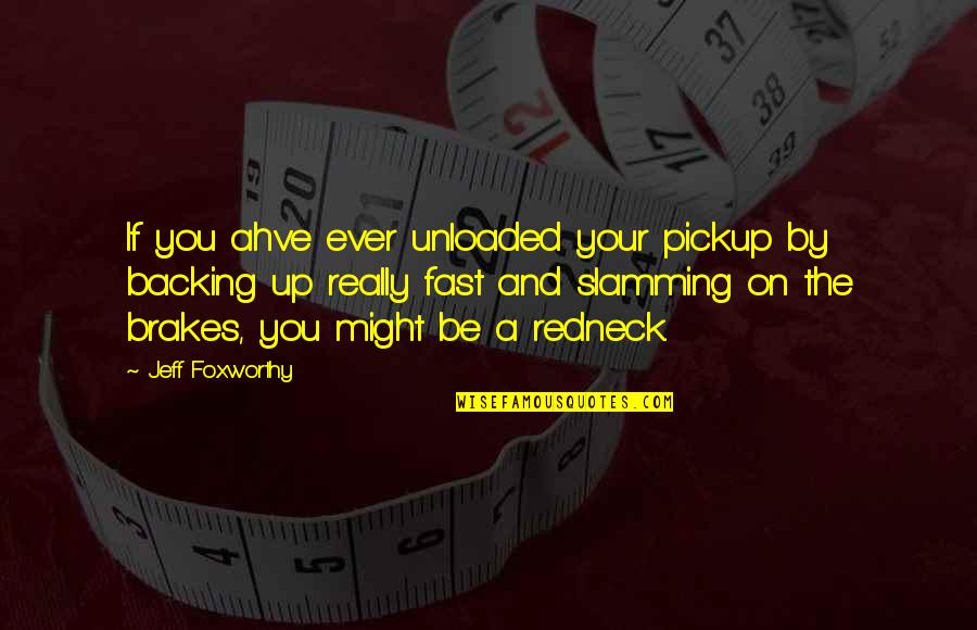 Safety Traffic Quotes By Jeff Foxworthy: If you ahve ever unloaded your pickup by