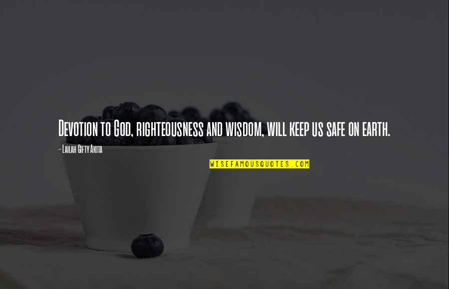 Safety Wisdom Quotes By Lailah Gifty Akita: Devotion to God, righteousness and wisdom, will keep Safety Wisdom Quotes By Lailah Gifty Akita: Devotion to God, righteousness and wisdom, will keep