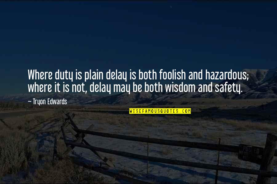 Safety Wisdom Quotes By Tryon Edwards: Where duty is plain delay is both foolish