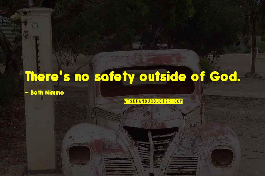 Safety's Quotes By Beth Nimmo: There's no safety outside of God.