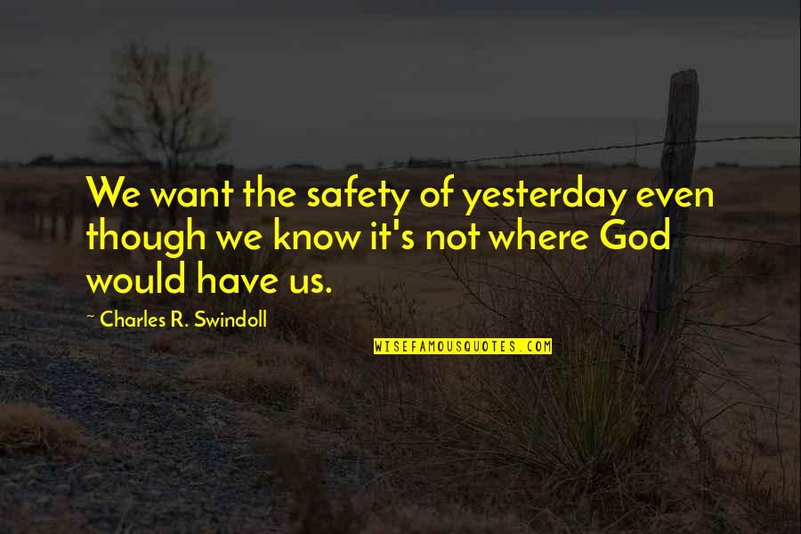 Safety's Quotes By Charles R. Swindoll: We want the safety of yesterday even though