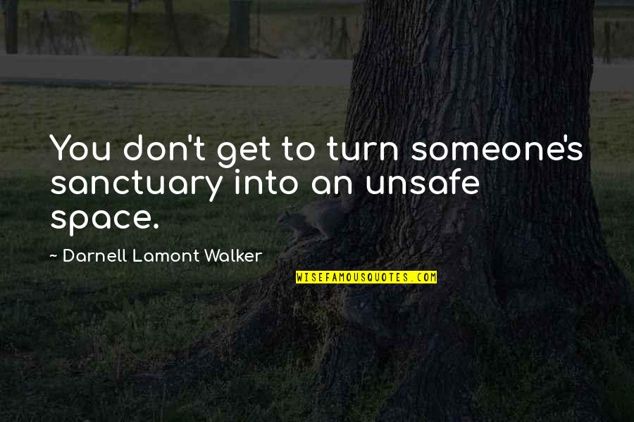 Safety's Quotes By Darnell Lamont Walker: You don't get to turn someone's sanctuary into