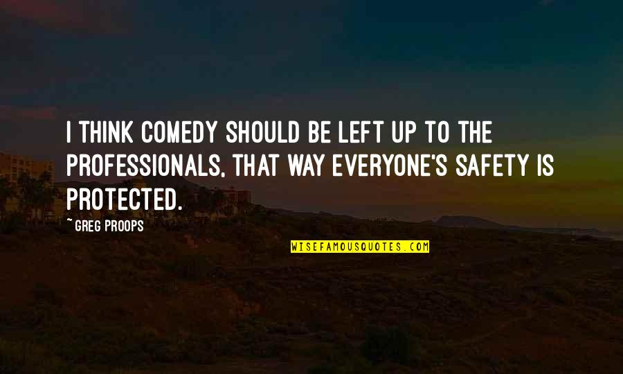 Safety's Quotes By Greg Proops: I think comedy should be left up to