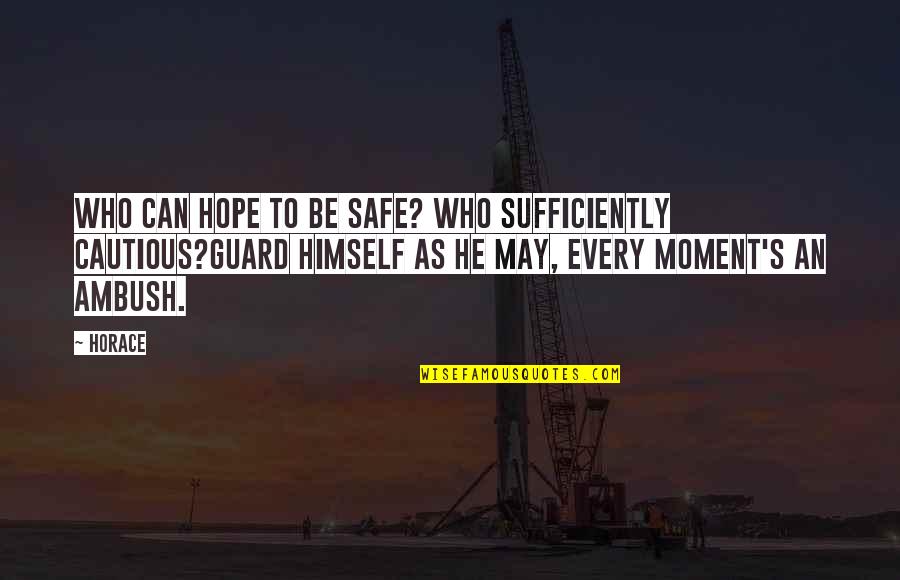 Safety's Quotes By Horace: Who can hope to be safe? who sufficiently