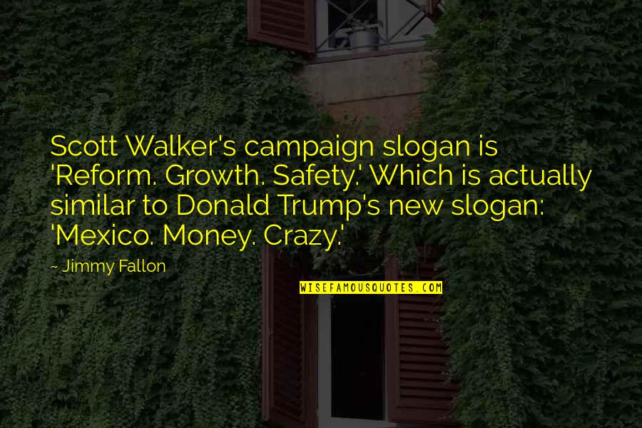 Safety's Quotes By Jimmy Fallon: Scott Walker's campaign slogan is 'Reform. Growth. Safety.'