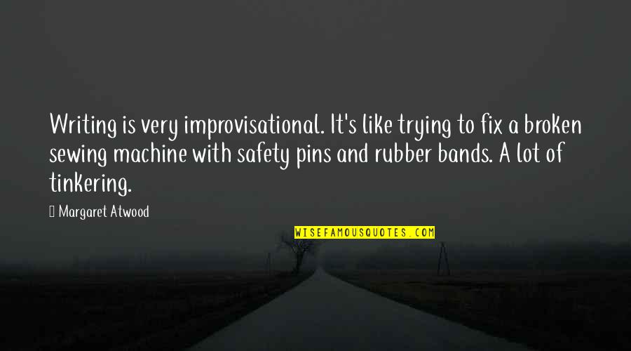 Safety's Quotes By Margaret Atwood: Writing is very improvisational. It's like trying to
