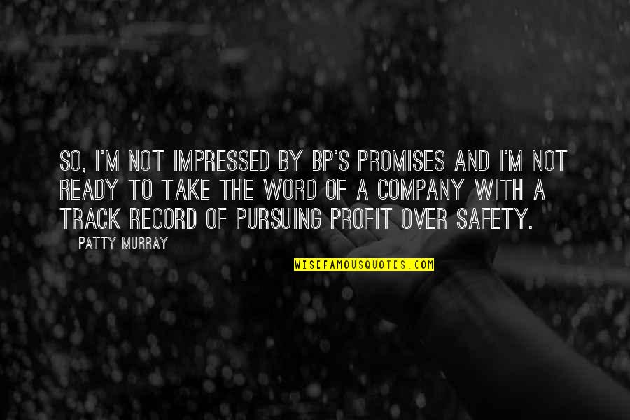 Safety's Quotes By Patty Murray: So, I'm not impressed by BP's promises and