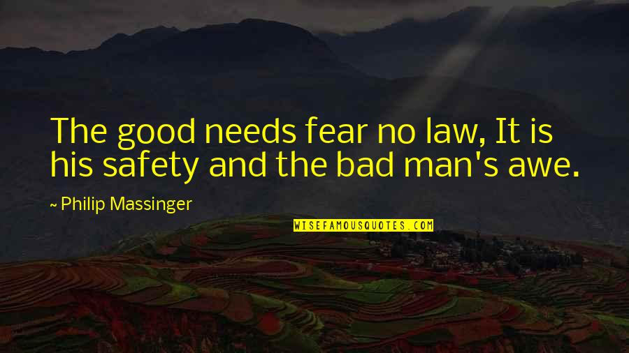 Safety's Quotes By Philip Massinger: The good needs fear no law, It is