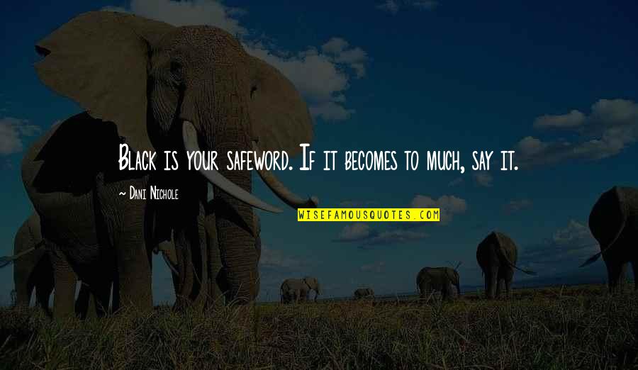 Safeword Quotes By Dani Nichole: Black is your safeword. If it becomes to Safeword Quotes By Dani Nichole: Black is your safeword. If it becomes to