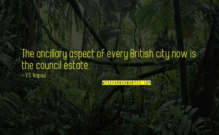 Safeword Quotes By V.S. Naipaul: The ancillary aspect of every British city now