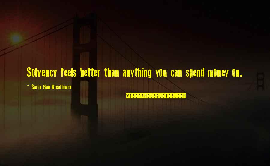 Saffer Financial Group Quotes By Sarah Ban Breathnach: Solvency feels better than anything you can spend Saffer Financial Group Quotes By Sarah Ban Breathnach: Solvency feels better than anything you can spend