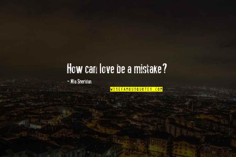 Saffer Plumbing Quotes By Mia Sheridan: How can love be a mistake?