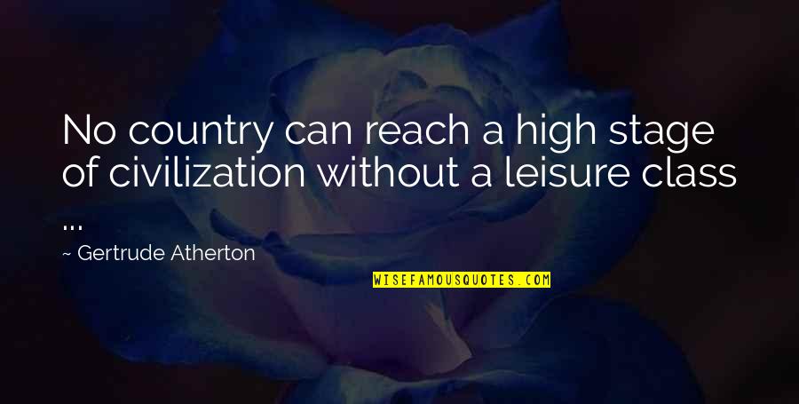 Saffers Quotes By Gertrude Atherton: No country can reach a high stage of