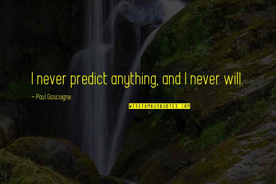 Saffers Quotes By Paul Gascoigne: I never predict anything, and I never will.