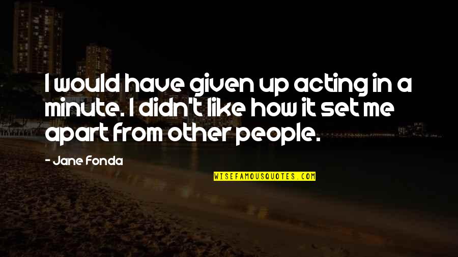 Saffery Champness Quotes By Jane Fonda: I would have given up acting in a