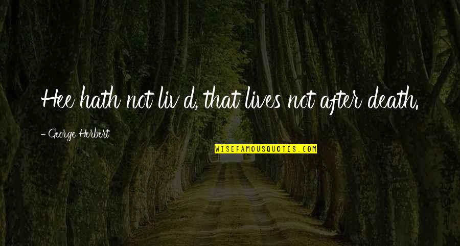 Saffioti And Anderson Quotes By George Herbert: Hee hath not liv'd, that lives not after