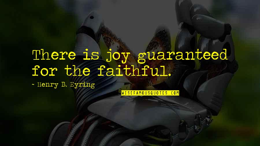 Saffire Quotes By Henry B. Eyring: There is joy guaranteed for the faithful. Saffire Quotes By Henry B. Eyring: There is joy guaranteed for the faithful.