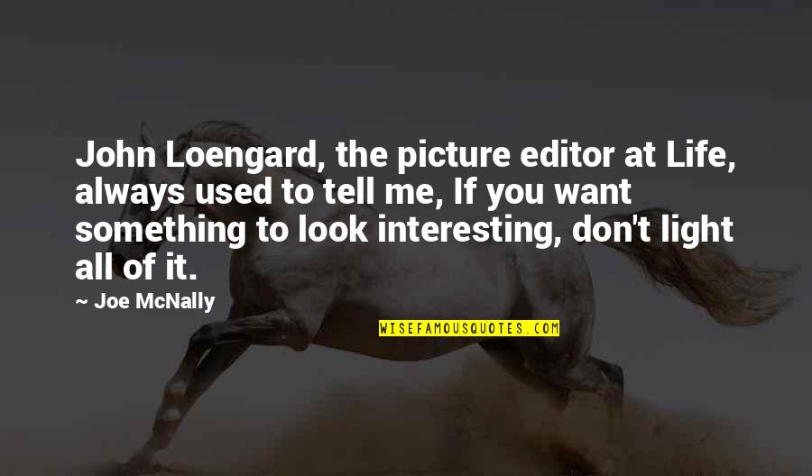 Safford Quotes By Joe McNally: John Loengard, the picture editor at Life, always