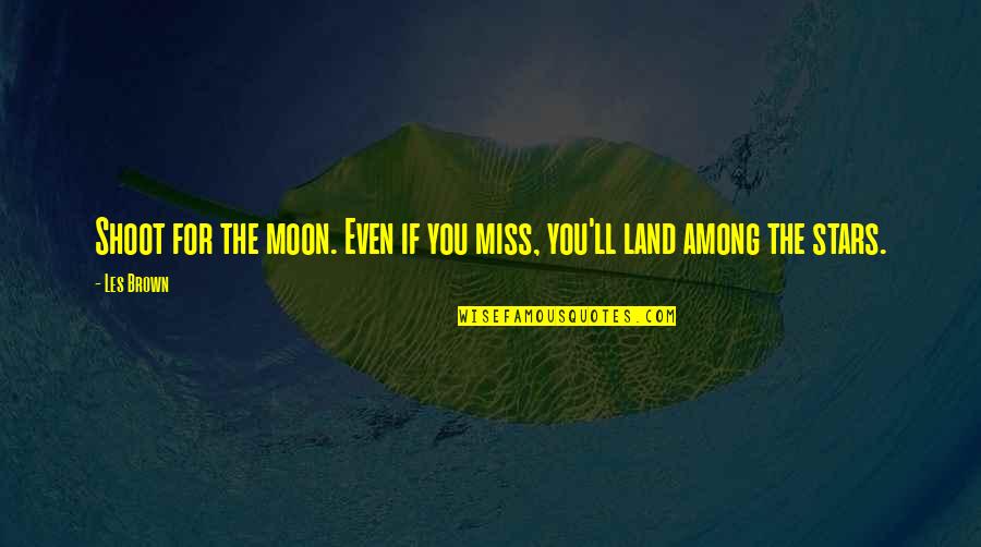 Safford Quotes By Les Brown: Shoot for the moon. Even if you miss,