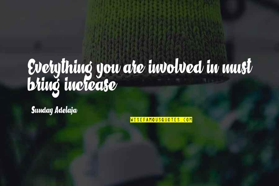 Safford's Quotes By Sunday Adelaja: Everything you are involved in must bring increase Safford's Quotes By Sunday Adelaja: Everything you are involved in must bring increase