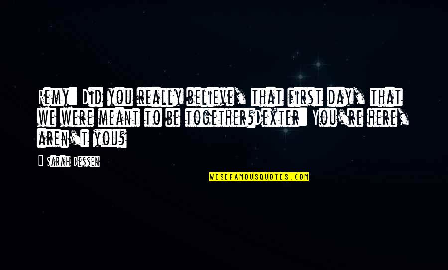 Saffranskaka Quotes By Sarah Dessen: Remy: Did you really believe, that first day, Saffranskaka Quotes By Sarah Dessen: Remy: Did you really believe, that first day,