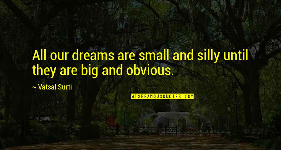 Saffranspannkaka Quotes By Vatsal Surti: All our dreams are small and silly until