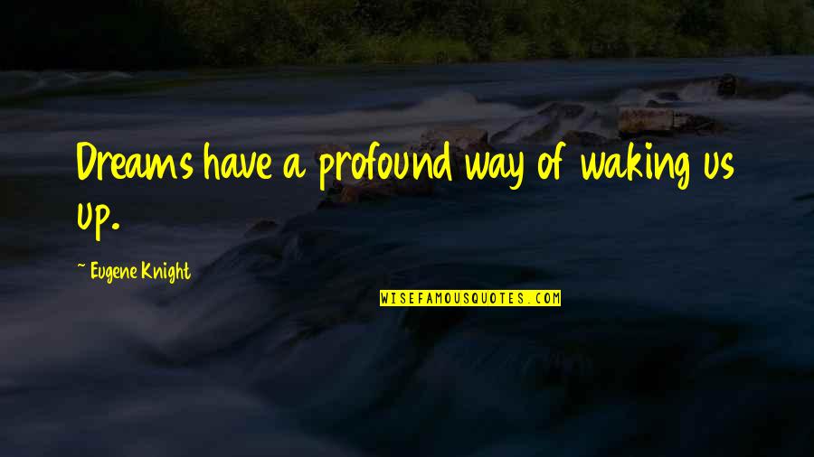 Saffron Dreams Quotes By Eugene Knight: Dreams have a profound way of waking us