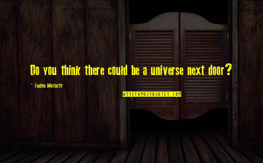 Saffron Terrorism Quotes By Jaclyn Moriarty: Do you think there could be a universe Saffron Terrorism Quotes By Jaclyn Moriarty: Do you think there could be a universe