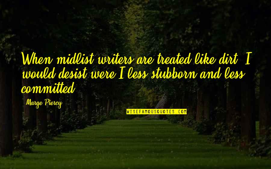 Saffronia Downing Quotes By Marge Piercy: When midlist writers are treated like dirt, I Saffronia Downing Quotes By Marge Piercy: When midlist writers are treated like dirt, I