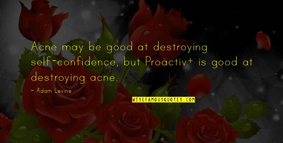 Saffronian Quotes By Adam Levine: Acne may be good at destroying self-confidence, but Saffronian Quotes By Adam Levine: Acne may be good at destroying self-confidence, but