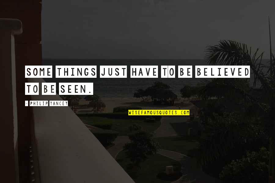 Safi Quotes By Philip Yancey: Some things just have to be believed to Safi Quotes By Philip Yancey: Some things just have to be believed to