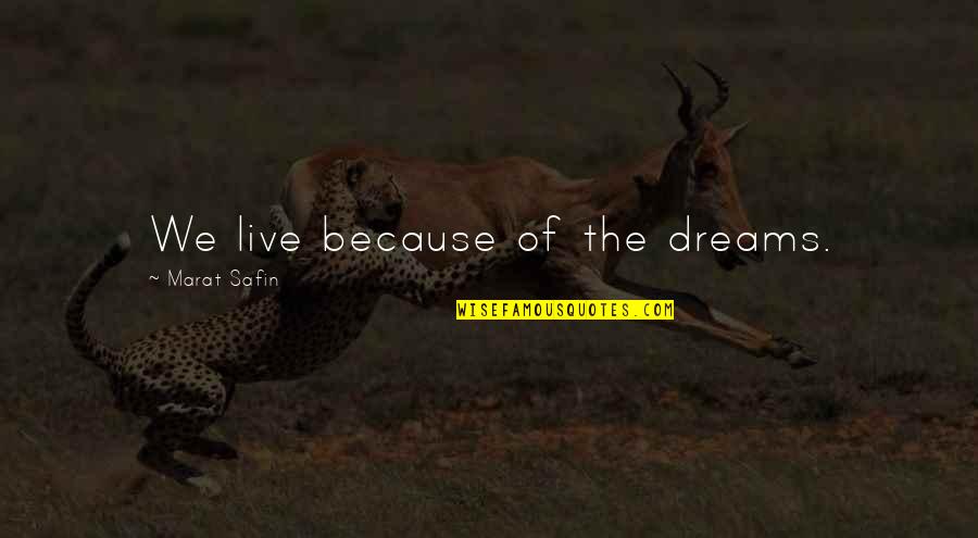 Safin Quotes By Marat Safin: We live because of the dreams.