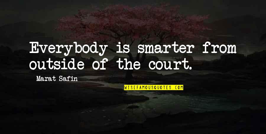 Safin Quotes By Marat Safin: Everybody is smarter from outside of the court.