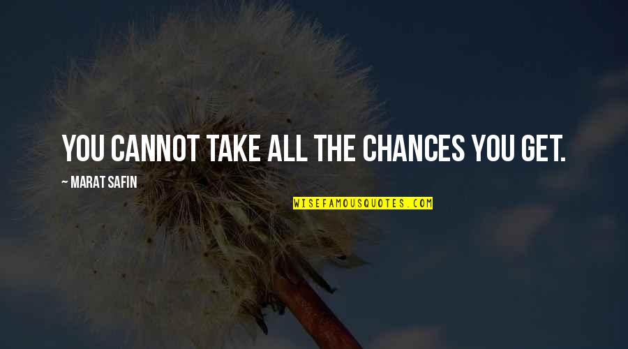 Safin Quotes By Marat Safin: You cannot take all the chances you get.