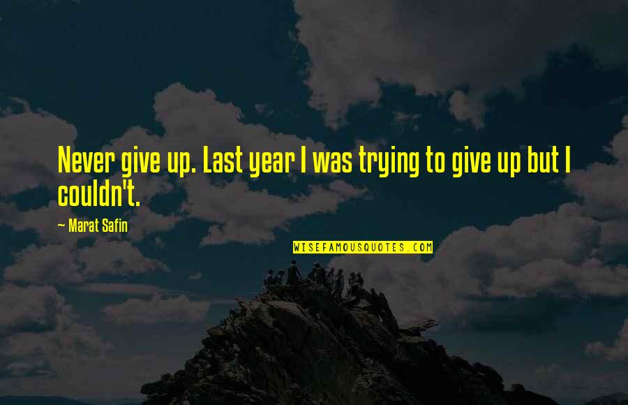 Safin Quotes By Marat Safin: Never give up. Last year I was trying