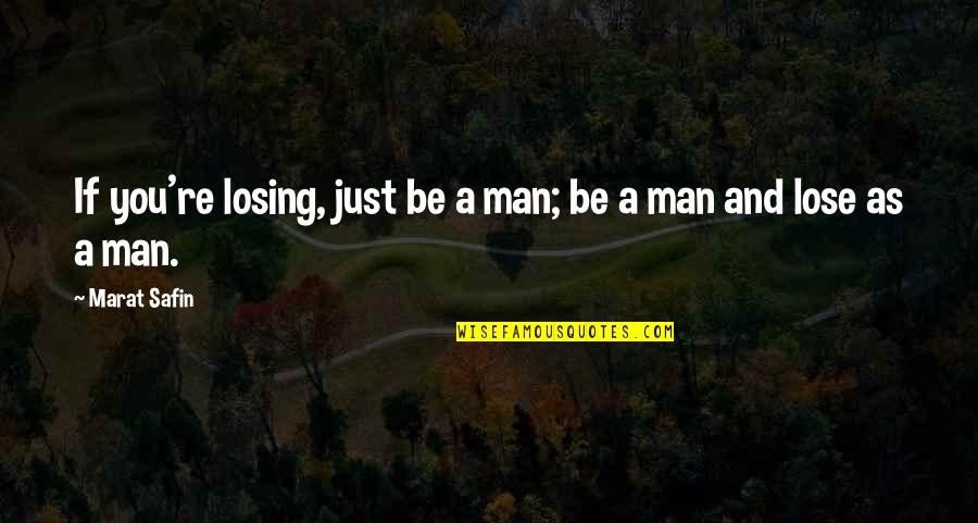 Safin Quotes By Marat Safin: If you're losing, just be a man; be