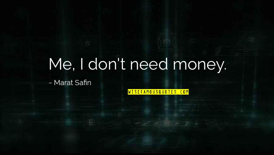 Safin Quotes By Marat Safin: Me, I don't need money.