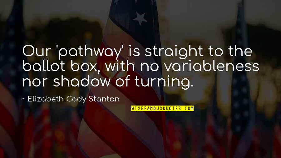 Safina Haroun Quotes By Elizabeth Cady Stanton: Our 'pathway' is straight to the ballot box,