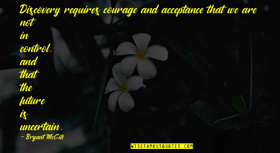 Safir Quotes By Bryant McGill: Discovery requires courage and acceptance that we are