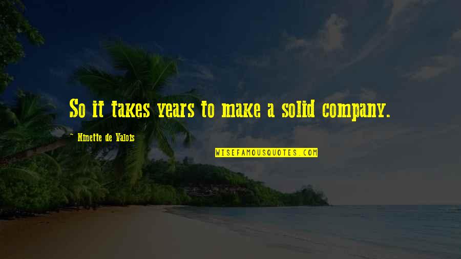Safiran Travel Quotes By Ninette De Valois: So it takes years to make a solid
