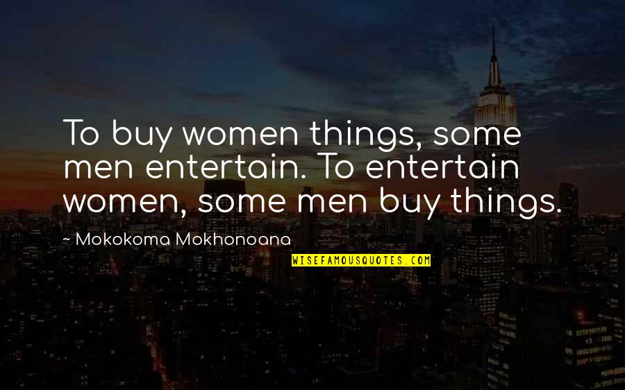 Safirangasht Quotes By Mokokoma Mokhonoana: To buy women things, some men entertain. To