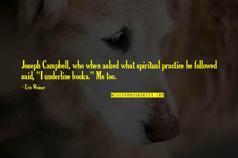 Safi's Quotes By Eric Weiner: Joseph Campbell, who when asked what spiritual practice Safi's Quotes By Eric Weiner: Joseph Campbell, who when asked what spiritual practice
