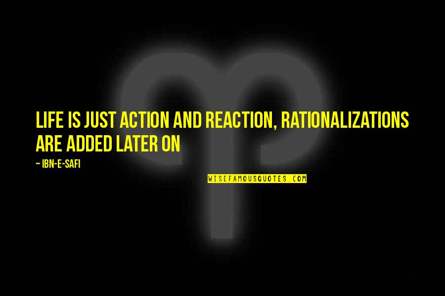 Safi's Quotes By Ibn-e-Safi: Life is just action and reaction, rationalizations are