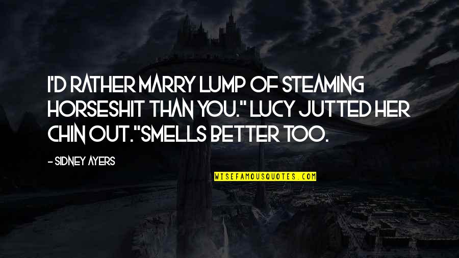 Safi's Quotes By Sidney Ayers: I'd rather marry lump of steaming horseshit than Safi's Quotes By Sidney Ayers: I'd rather marry lump of steaming horseshit than
