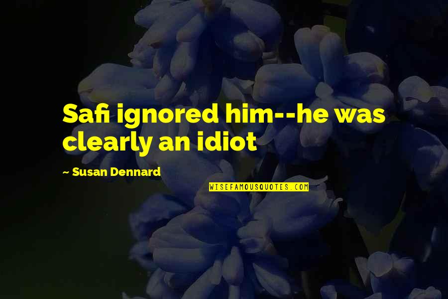 Safi's Quotes By Susan Dennard: Safi ignored him--he was clearly an idiot Safi's Quotes By Susan Dennard: Safi ignored him--he was clearly an idiot