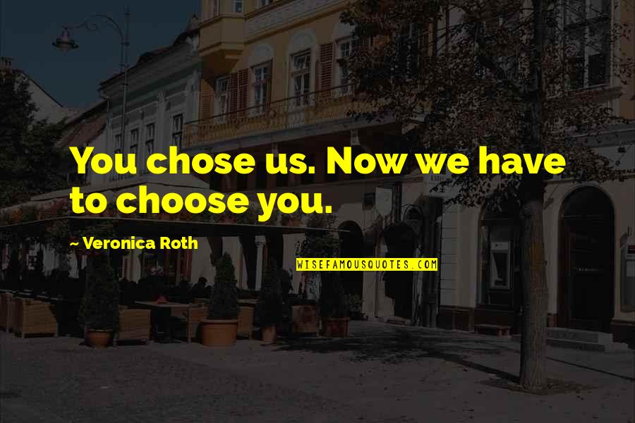 Safi's Quotes By Veronica Roth: You chose us. Now we have to choose Safi's Quotes By Veronica Roth: You chose us. Now we have to choose