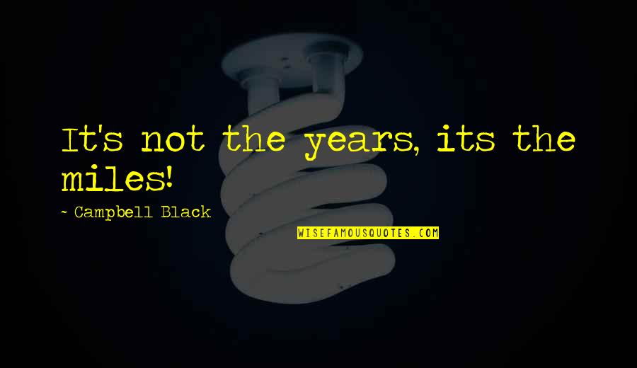 Safitri Kuncahyani Quotes By Campbell Black: It's not the years, its the miles!
