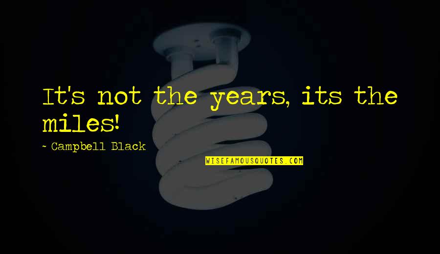 Safitri Kuncahyani Quotes By Campbell Black: It's not the years, its the miles! Safitri Kuncahyani Quotes By Campbell Black: It's not the years, its the miles!